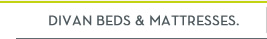 DIVAN BEDS &AMP; MATTRESSES.